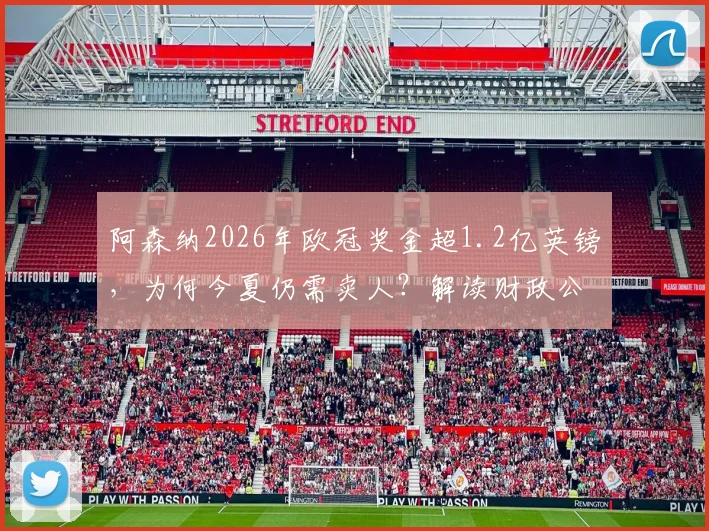 阿森纳2026年欧冠奖金超1.2亿英镑,为何今夏仍需卖人?解读财政公平法案下的卖人名单与收支平衡策略